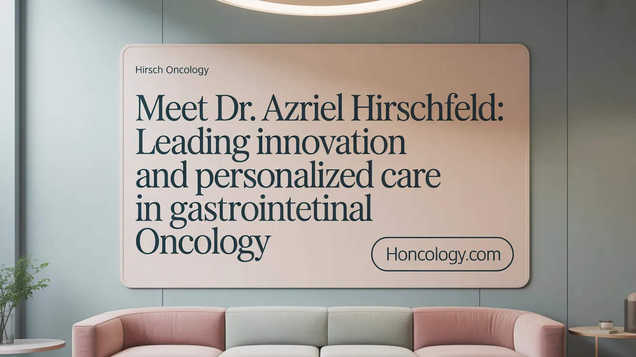 Meet Dr. Azriel Hirschfeld: Leading Innovation and Personalized Care in Gastrointestinal Oncology