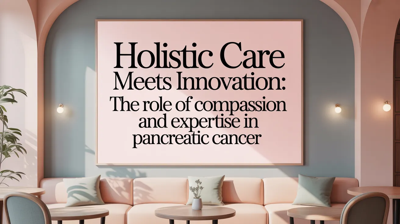 Holistic Care Meets Innovation: The Role of Compassion and Expertise in Pancreatic Cancer