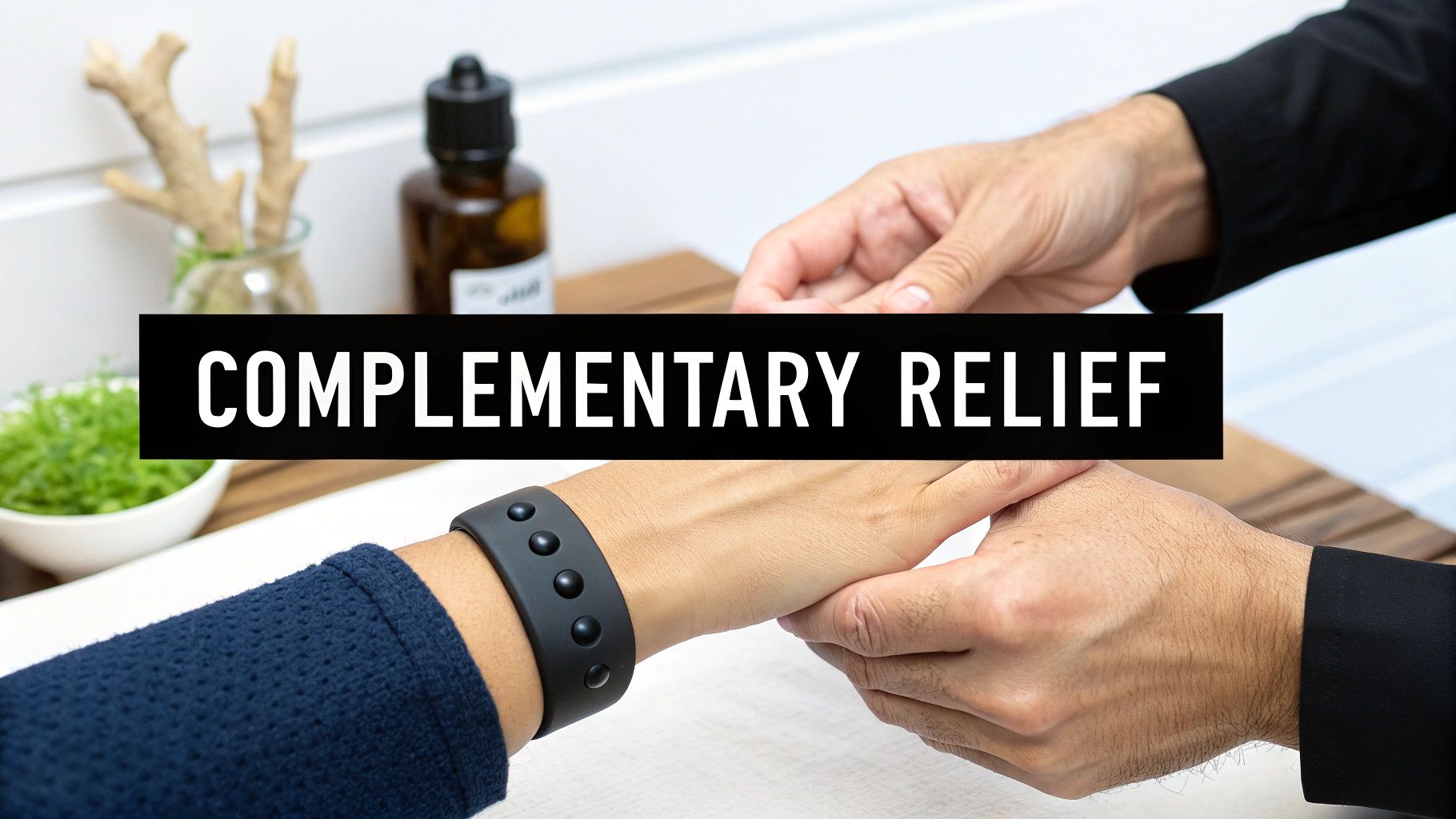 A person's wrist with a black acupressure band is held by another person, with 'COMPLEMENTARY RELIEF' text.