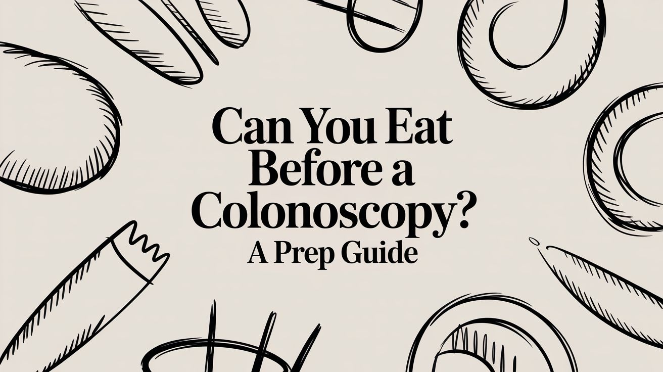 Can You Eat Before a Colonoscopy? A Prep Guide