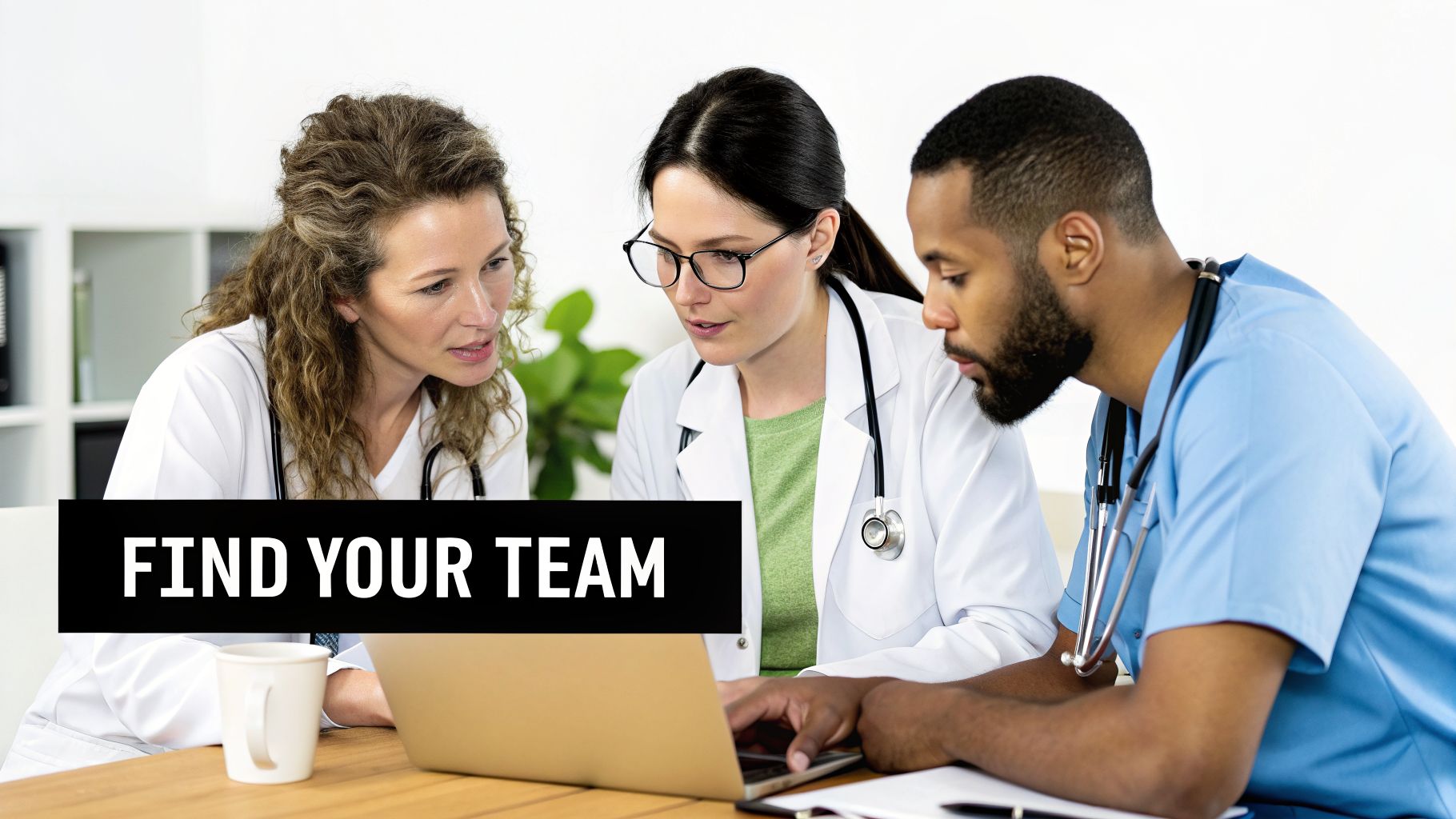 Three diverse medical professionals collaborate around a laptop with 'FIND YOUR TEAM' text overlay.
