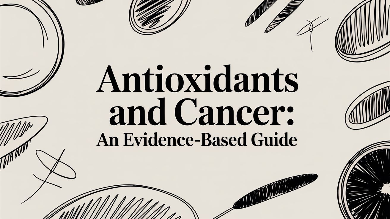 Antioxidants and Cancer: An Evidence-Based Guide