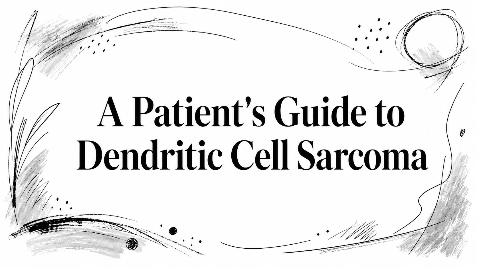 A Patient's Guide to Dendritic Cell Sarcoma