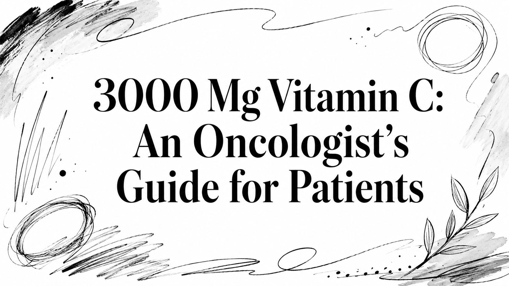 3000 Mg Vitamin C: An Oncologist's Guide for Patients
