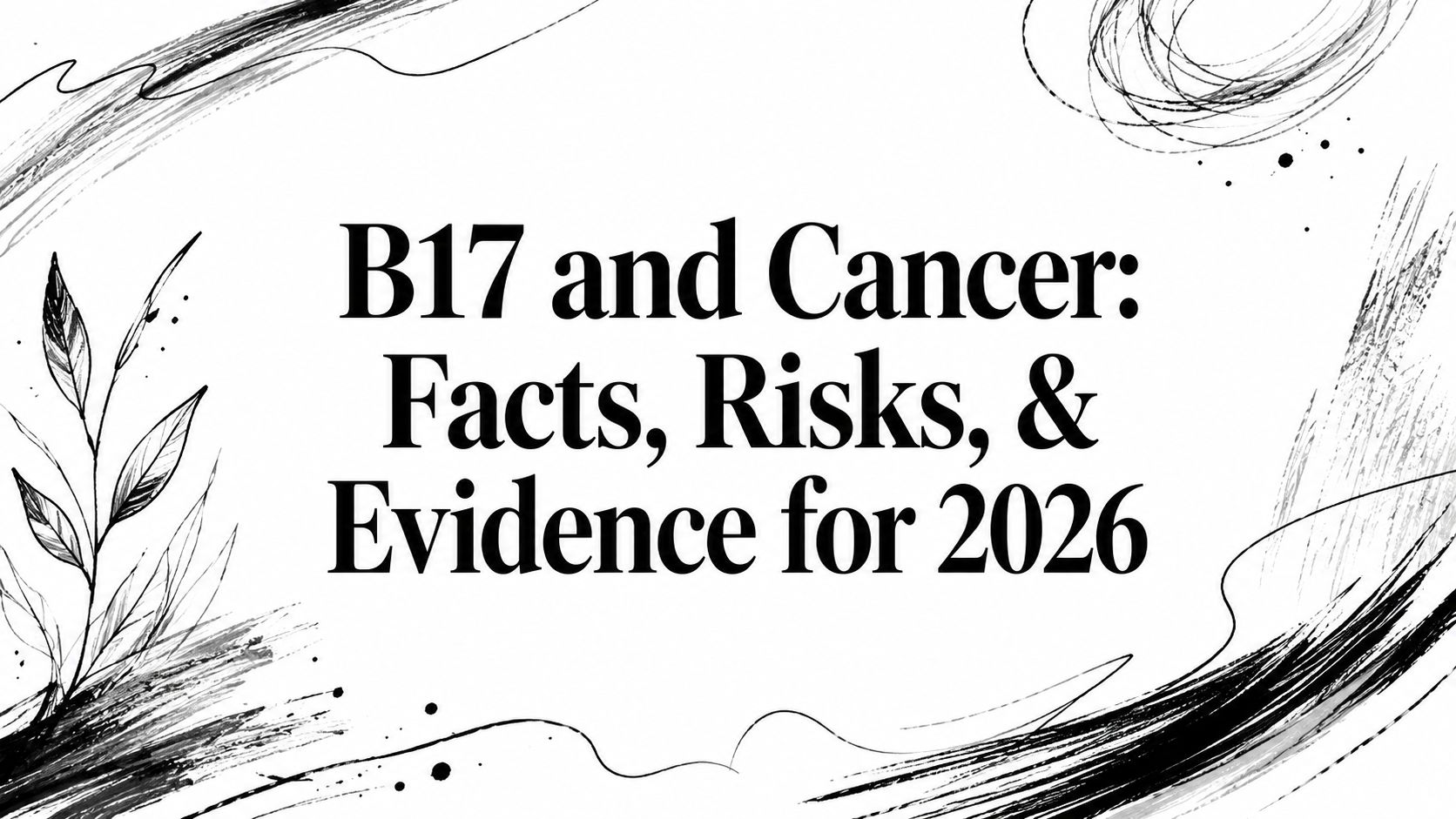 B17 and Cancer: Facts, Risks, & Evidence for 2026