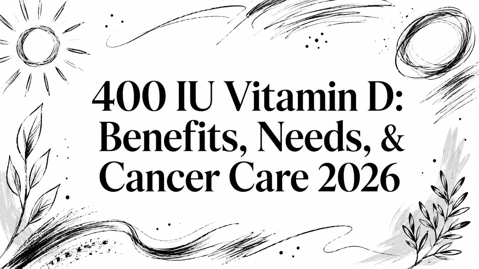 400 IU Vitamin D: Benefits, Needs, & Cancer Care 2026