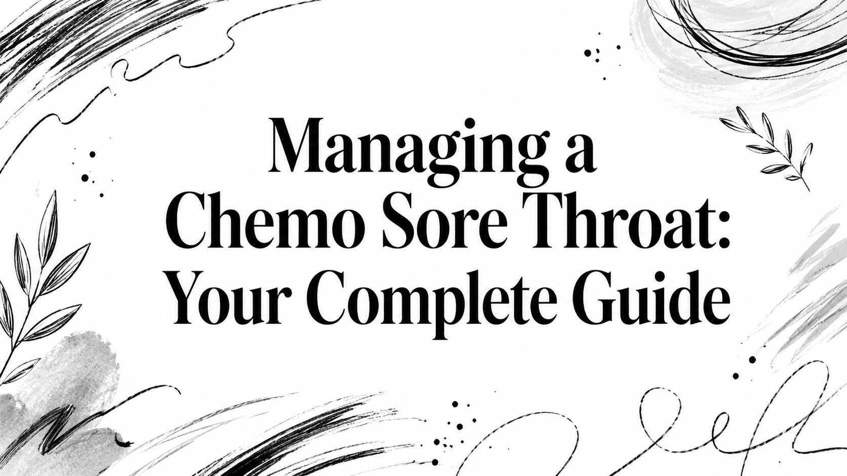 Managing a Chemo Sore Throat: Your Complete Guide