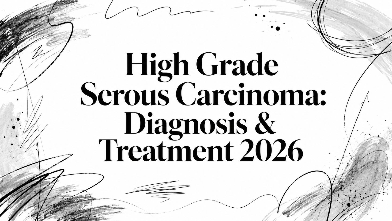 High Grade Serous Carcinoma: Diagnosis & Treatment 2026