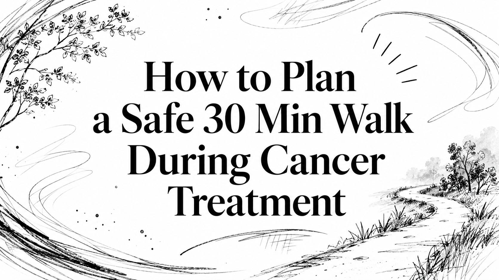 How to Plan a Safe 30 Min Walk During Cancer Treatment