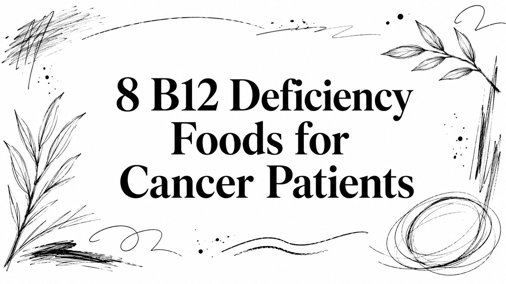 8 B12 Deficiency Foods for Cancer Patients