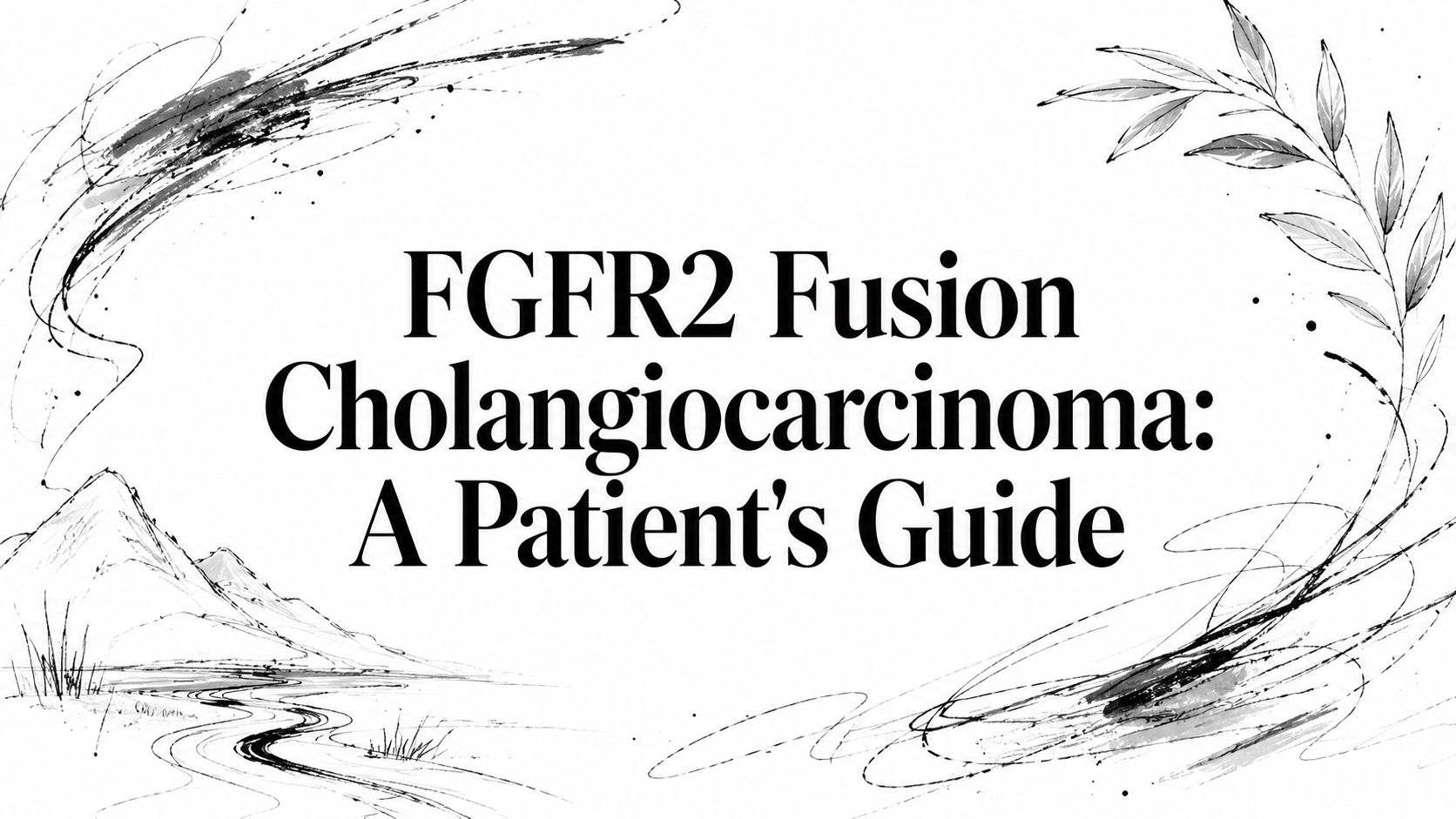 FGFR2 Fusion Cholangiocarcinoma: A Patient's Guide