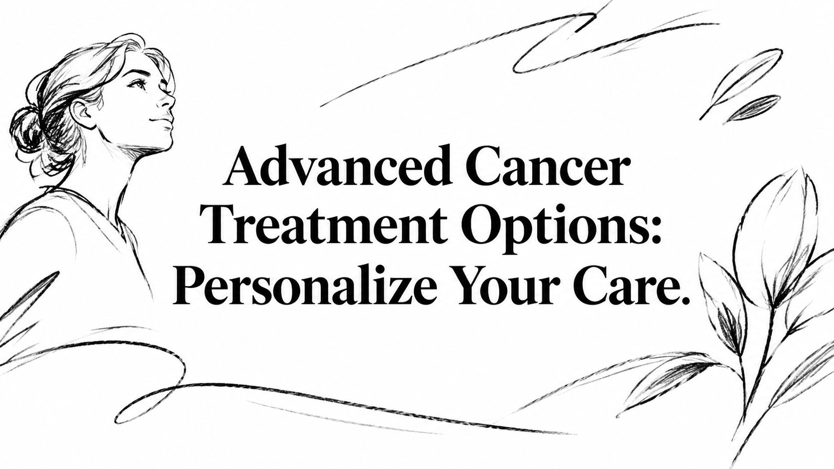 Advanced Cancer Treatment Options: Personalize Your Care.