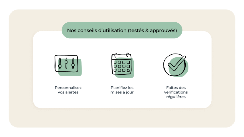Personnalisez vos alertes
Planifiez les mises à jour
Faites des vérifications régulières