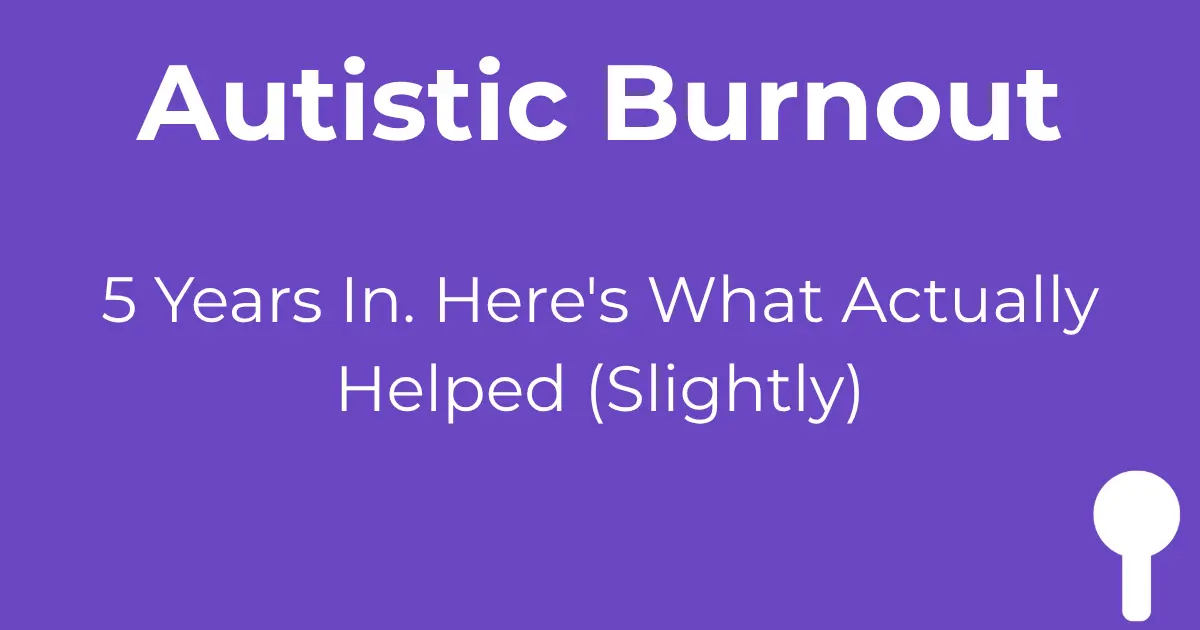 Autistic burnout 5 years recovery - what actually helped slightly