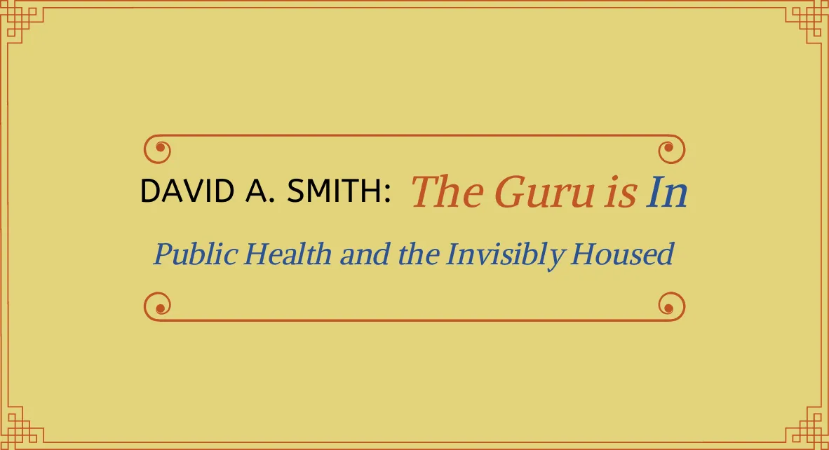 The Guru is In: Public Health and the Invisibly Housed