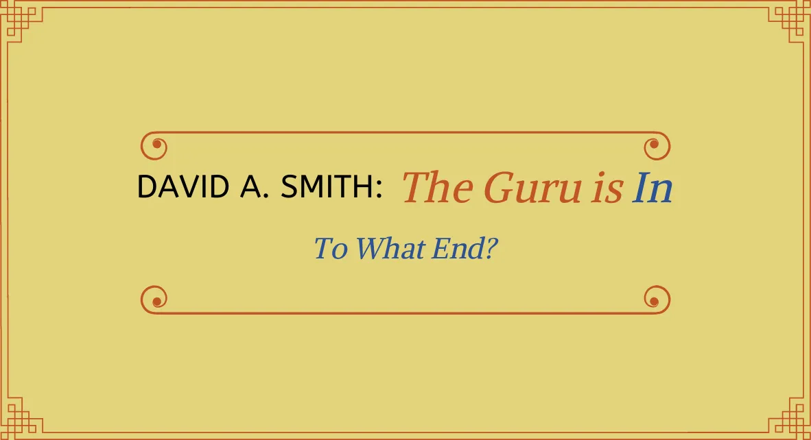 The Guru is In: To What End?