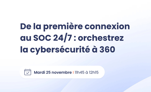 Webinar 25/11/2025 : orchestrez la cybersécurité à 360
