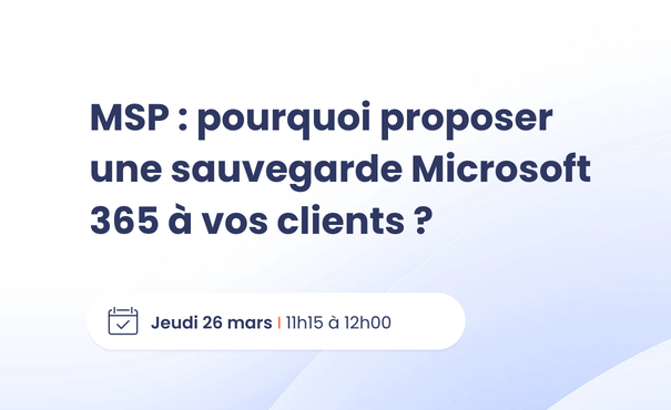 Webinar Pourquoi proposer une sauvegarde Microsoft 365 à vos clients