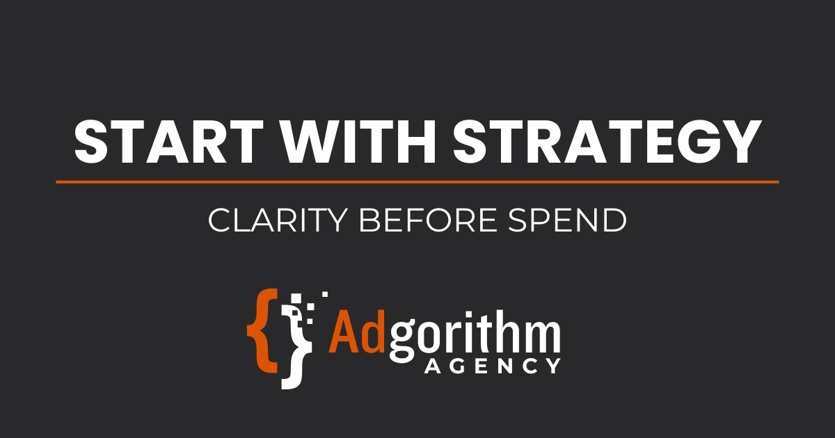 Start with Strategy, Clarity Before Spend, Adgorithm Agency