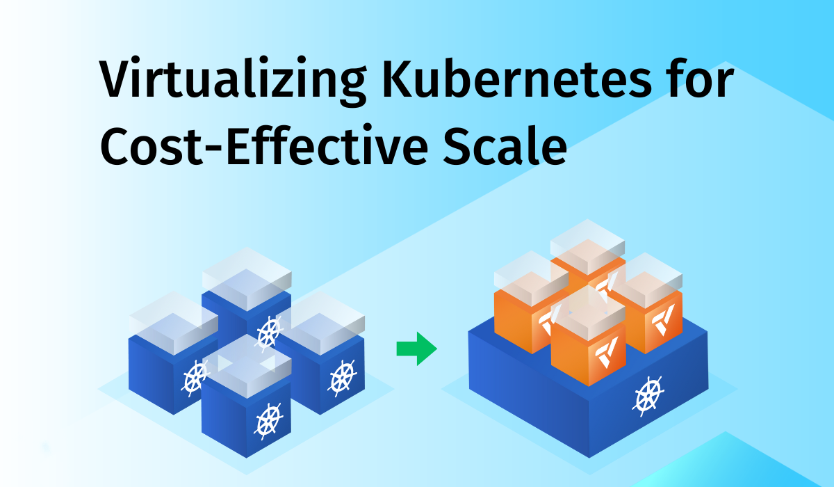 Kubernetes Virtualization is the Key to Cost-Effective Scale