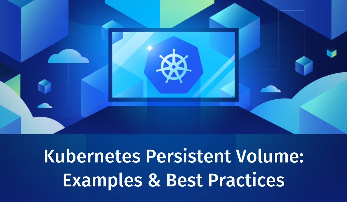 Kubernetes Persistent Volume: Examples & Best Practices