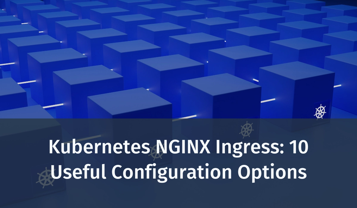 Kubernetes NGINX Ingress: 10 Useful Configuration Options