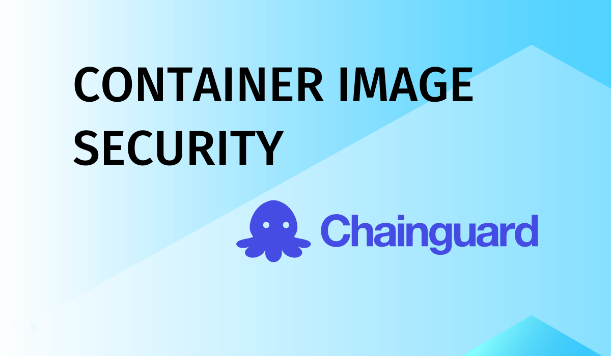 How Solutions Like Chainguard Help Container Image Security