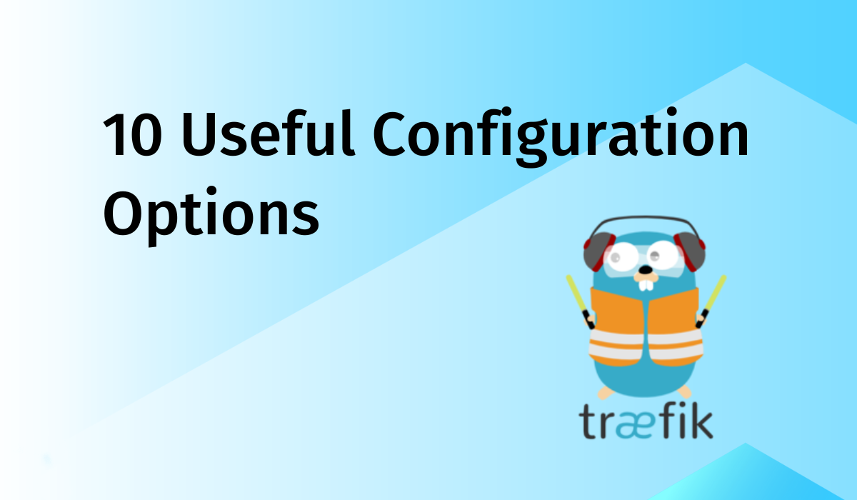 Kubernetes Traefik Ingress: 10 Useful Configuration Options