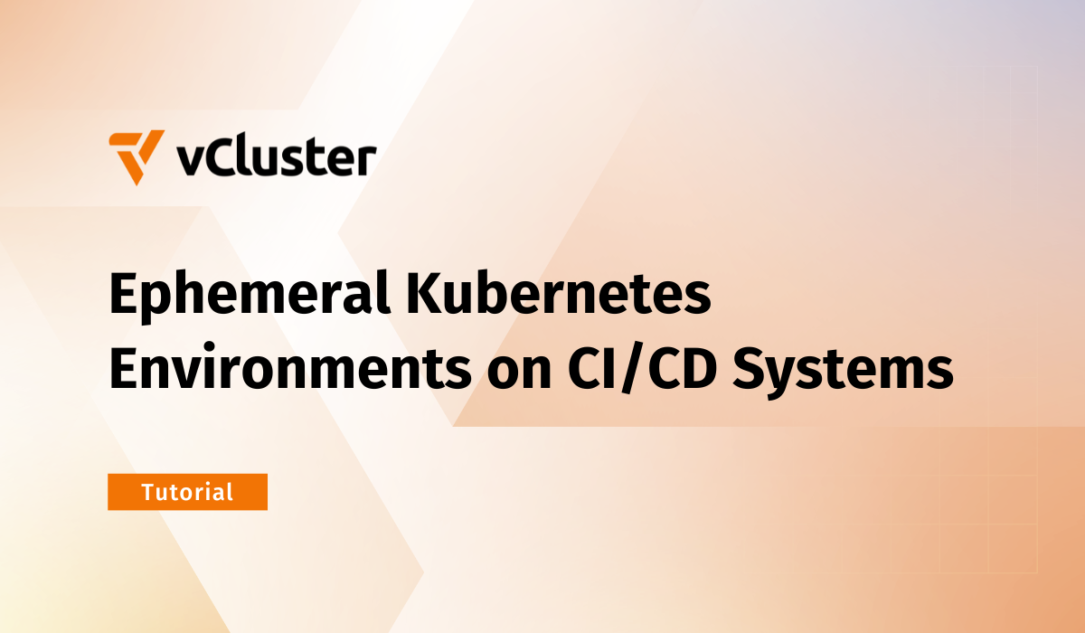 Ephemeral Kubernetes Environments on CI/CD Systems with vCluster
