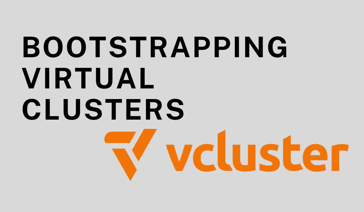 Bootstrapping Virtual Kubernetes Clusters with vcluster
