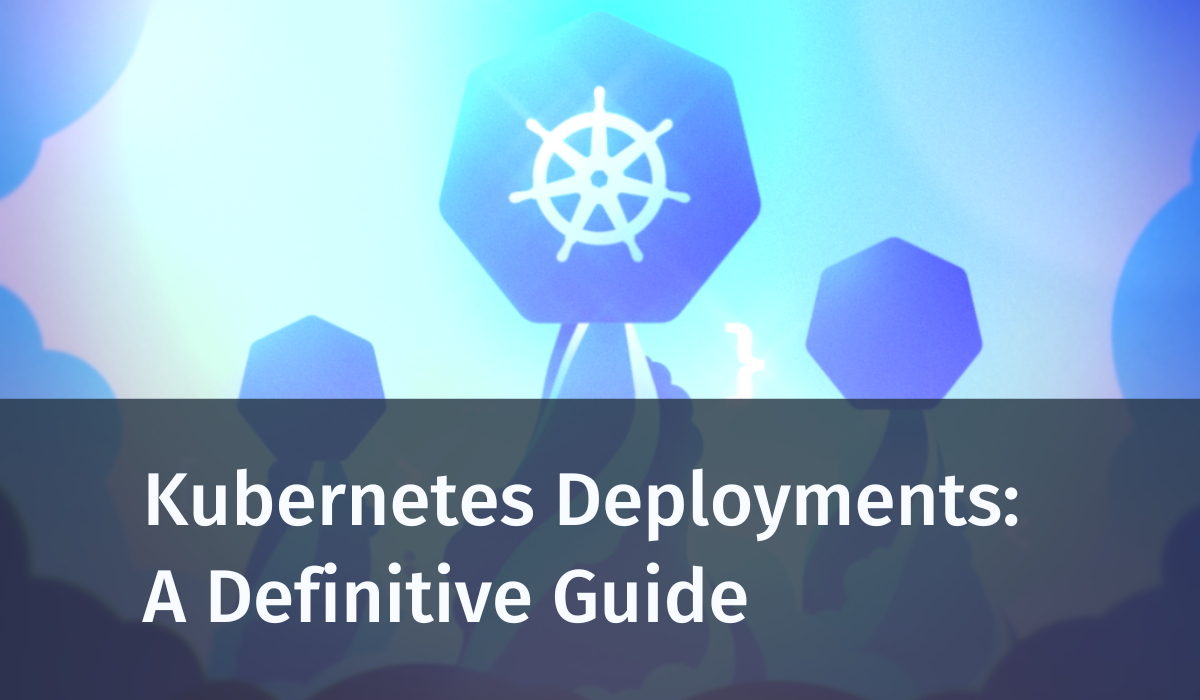 Kubernetes Deployments: A Complete Guide