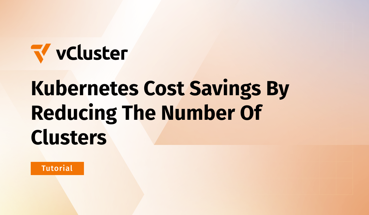 Kubernetes Cost Savings By Reducing The Number Of Clusters