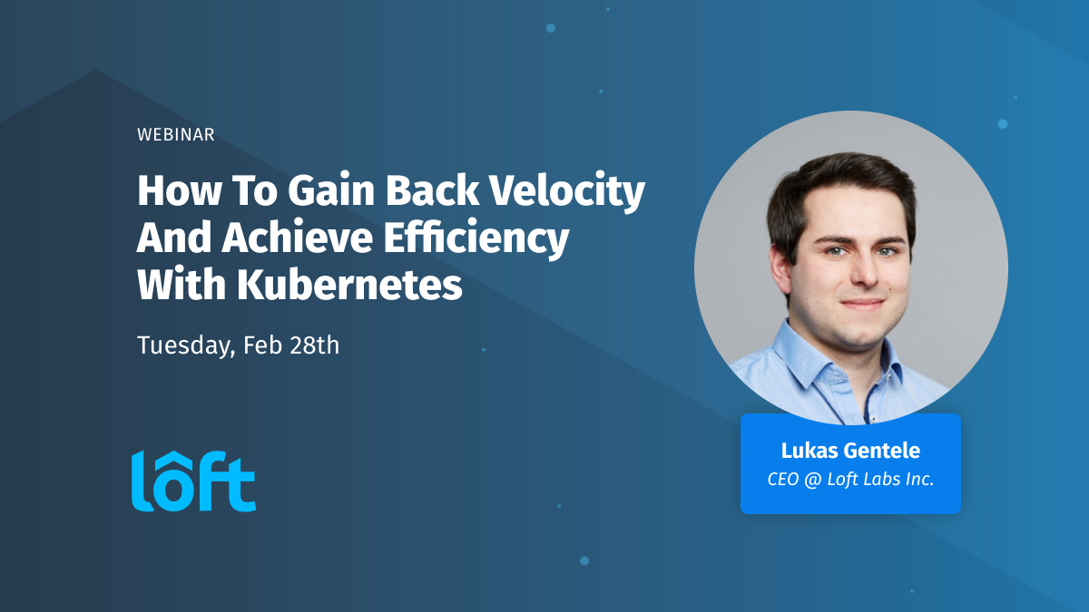 How To Gain Back Your Velocity When Working with Kubernetes Webinar (Transcript)
