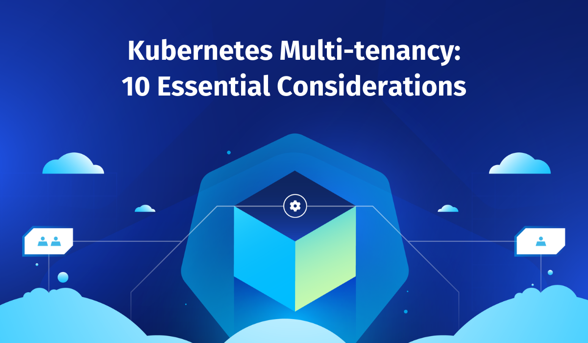 Kubernetes Multi-Tenancy: 10 Essential Considerations