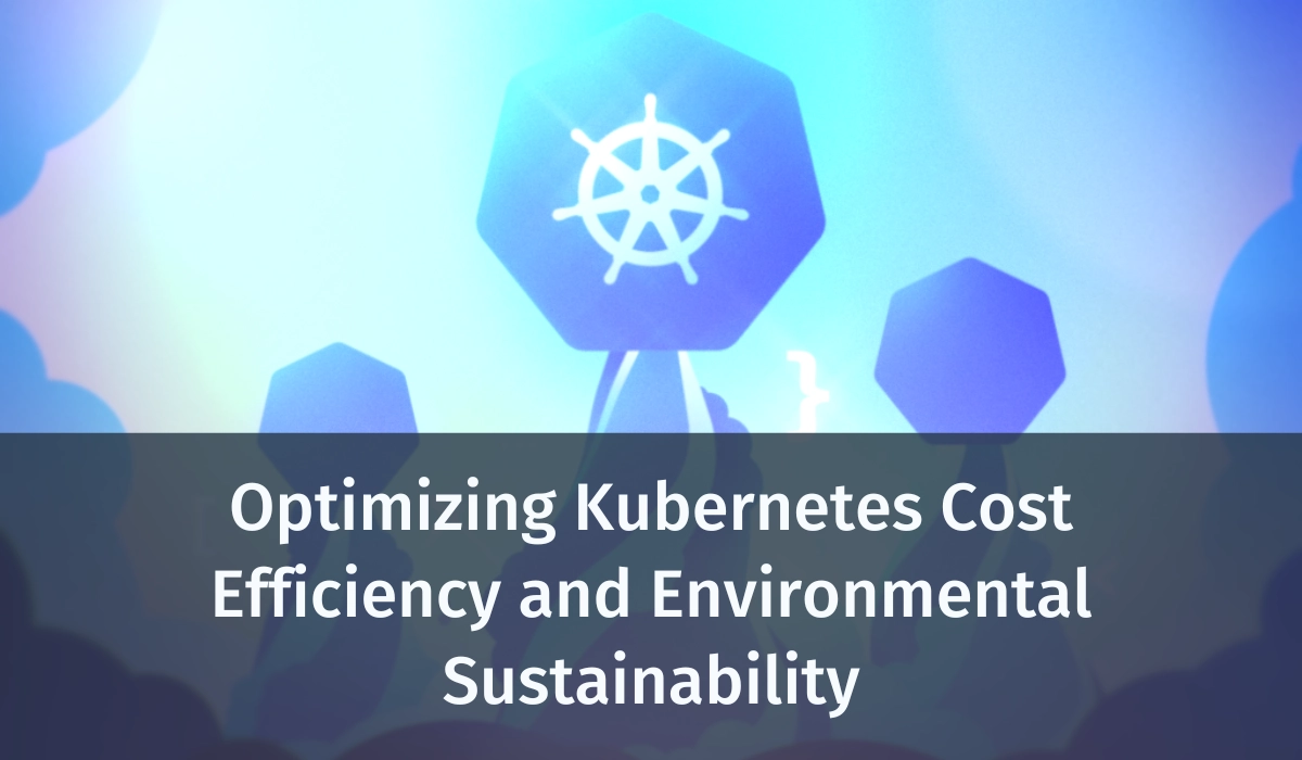 Optimizing Kubernetes Cost Efficiency and Environmental Sustainability