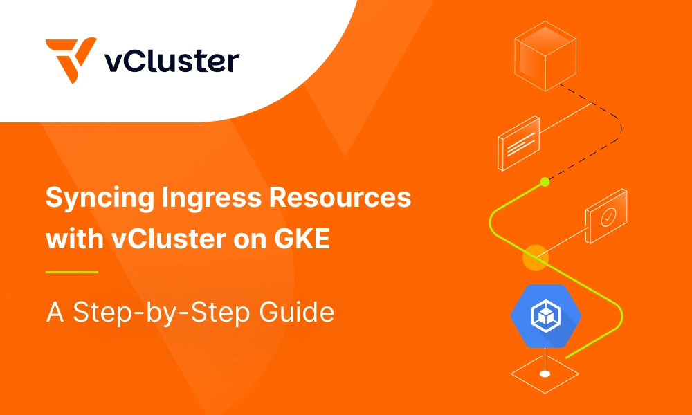 Syncing Ingress Resources with vCluster on GKE: A Step-by-Step Guide