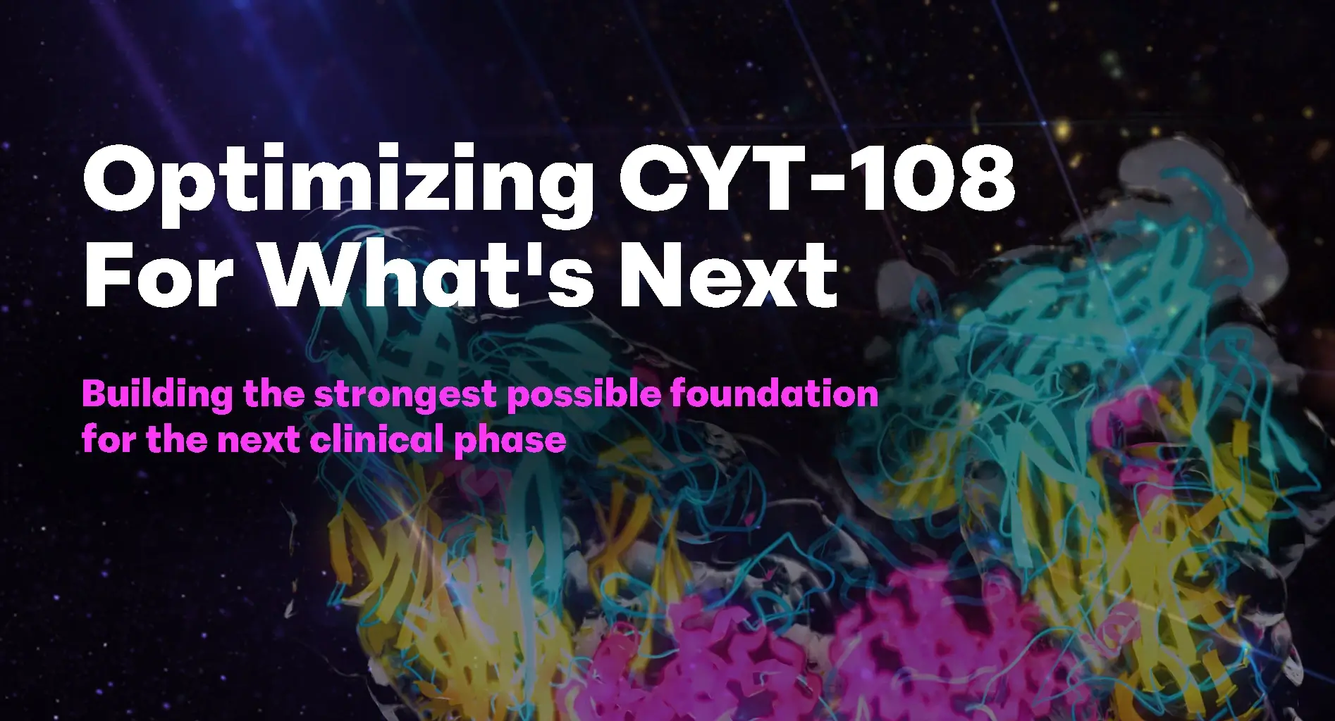Banner with title "Optimizing CYT-108 for the Next Phase of Development"