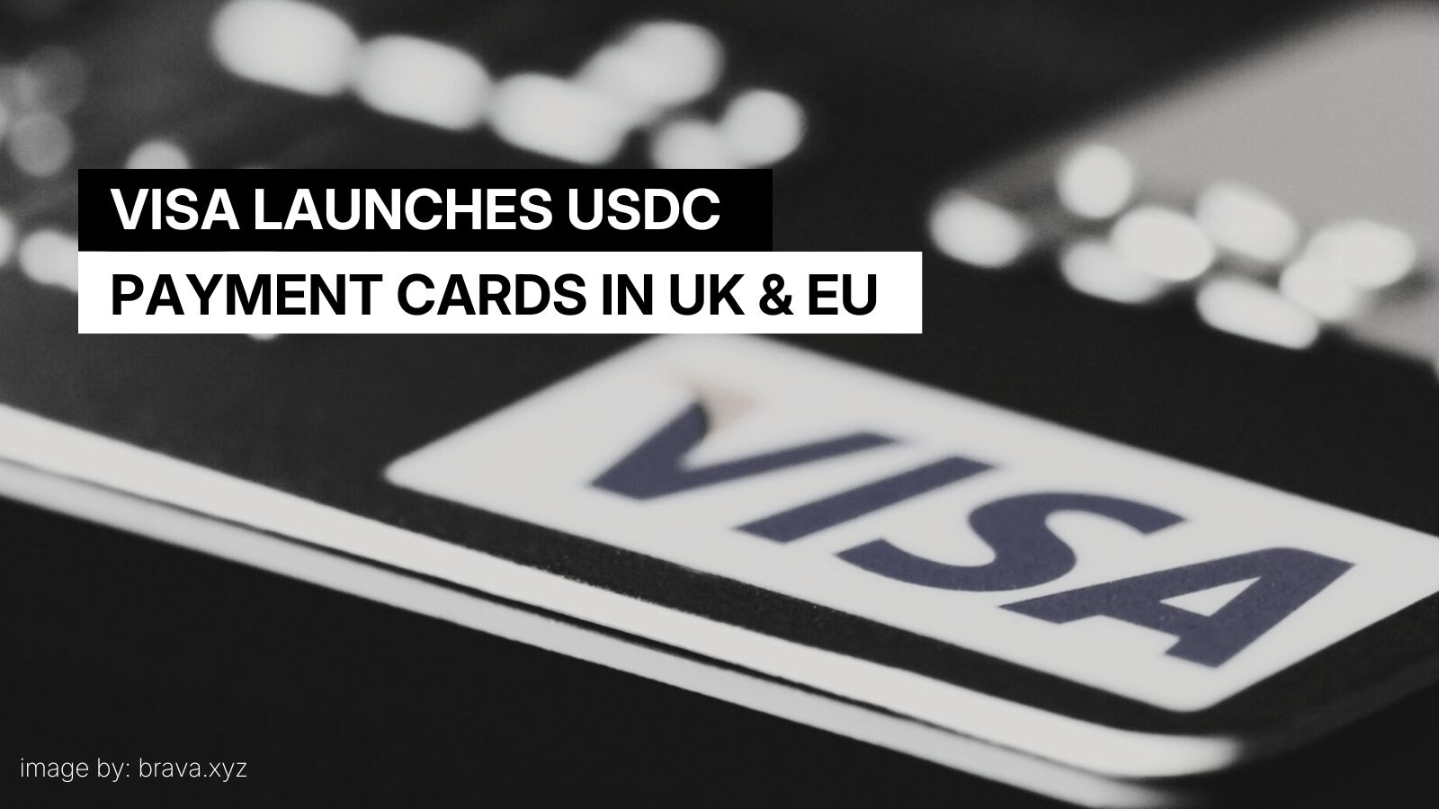 Visa launches USDC payment cards in UK & EU | brava.xyz