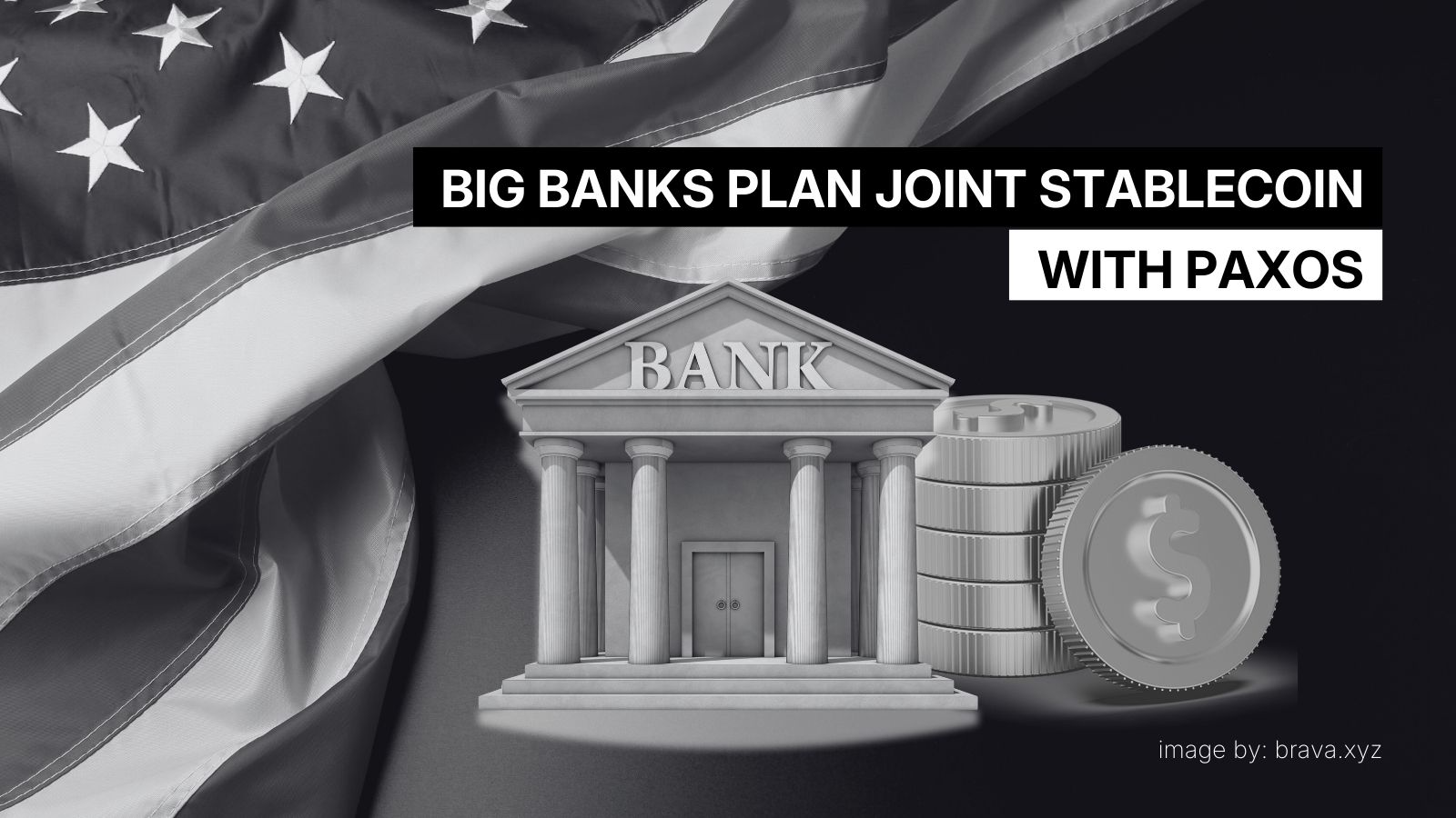 Big banks plan joint stablecoin with Paxos | brava.xyz