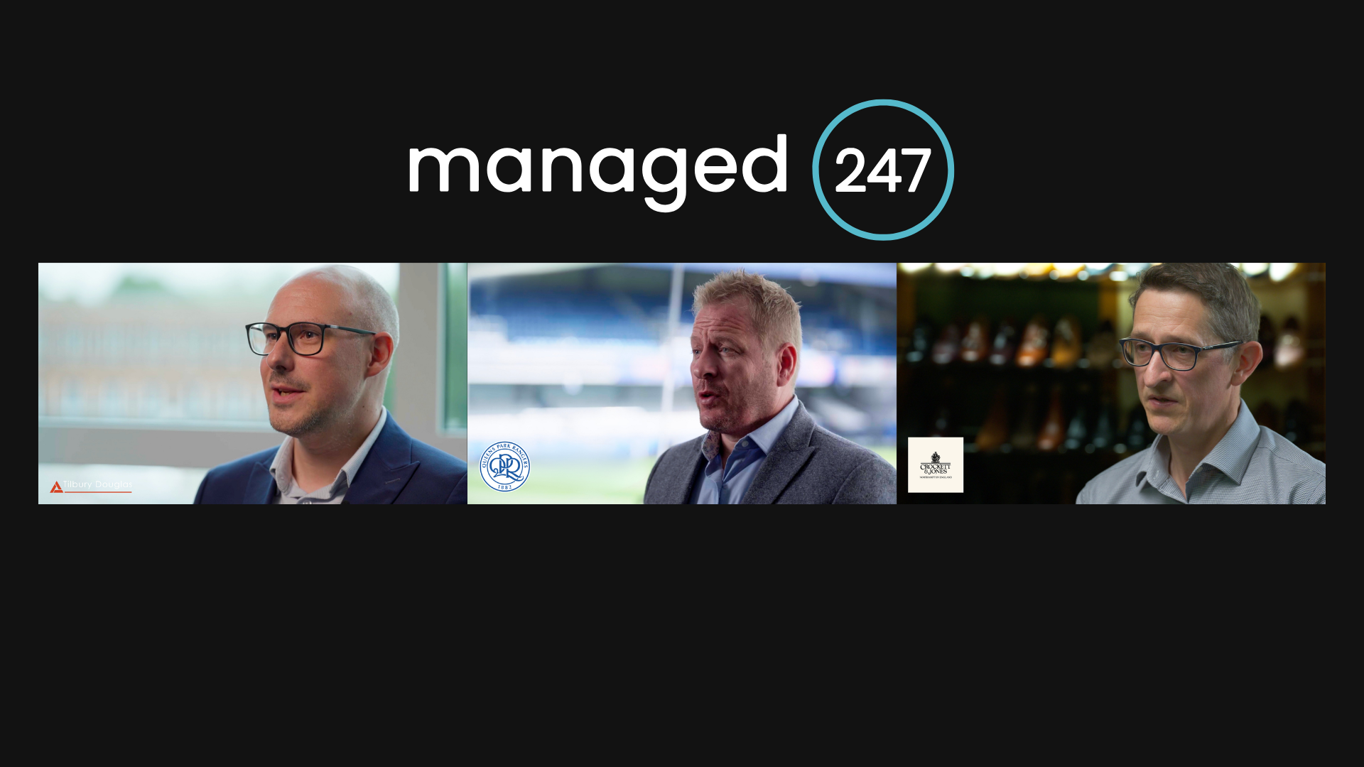 Managed247 video testimonial series featuring client interviews with QPR, Tilbury Douglas and Crockett & Jones
