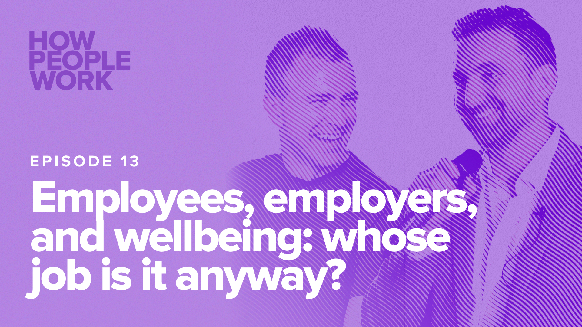 Episode 13: Employees, employers, and wellbeing: whose job is it anyway?
