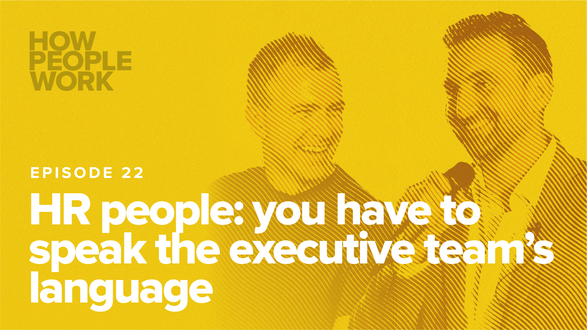 Episode 22: HR People: You have to speak the executive team's language