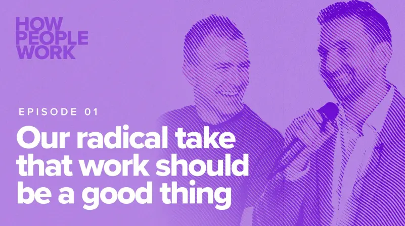 Episode 1: Our radical take that work should be a good thing