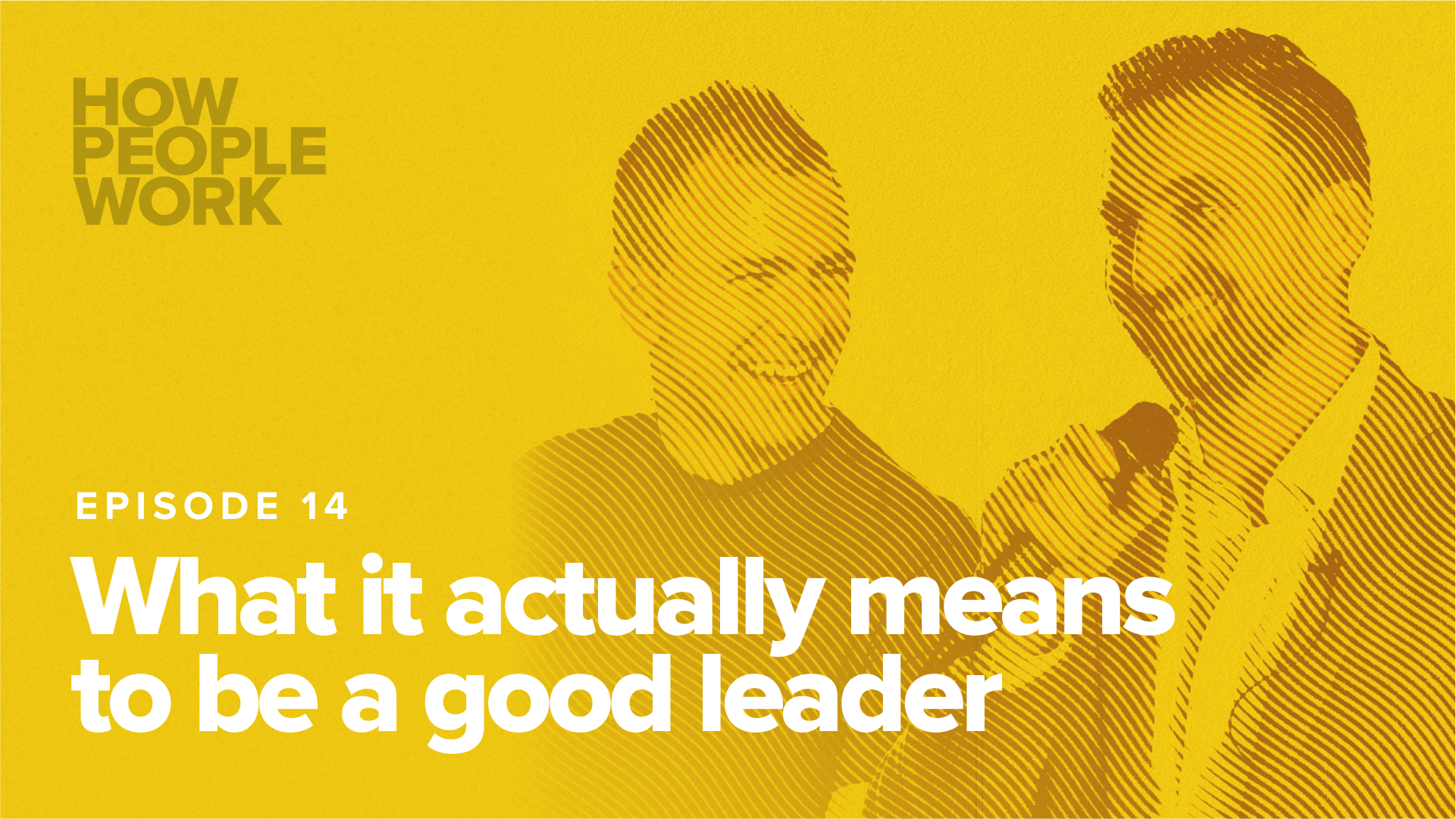 Episode 14: What it actually means to be a good leader