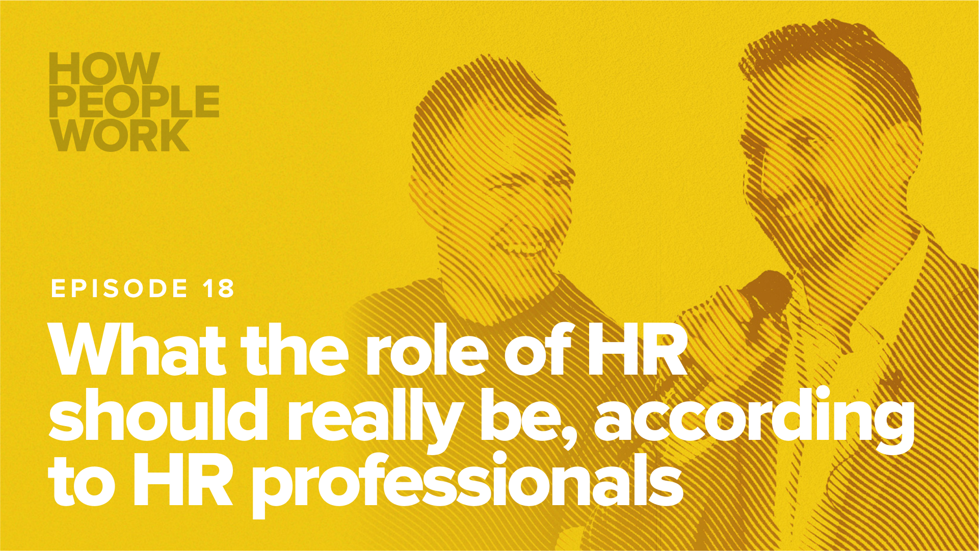 Episode 18: What the role of HR should really be, according to HR professionals