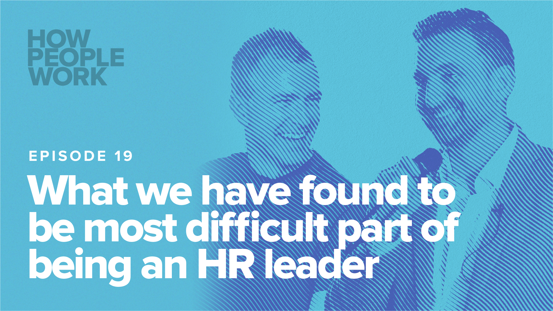 Episode 19: What we have found to be the most difficult part of being an HR leader