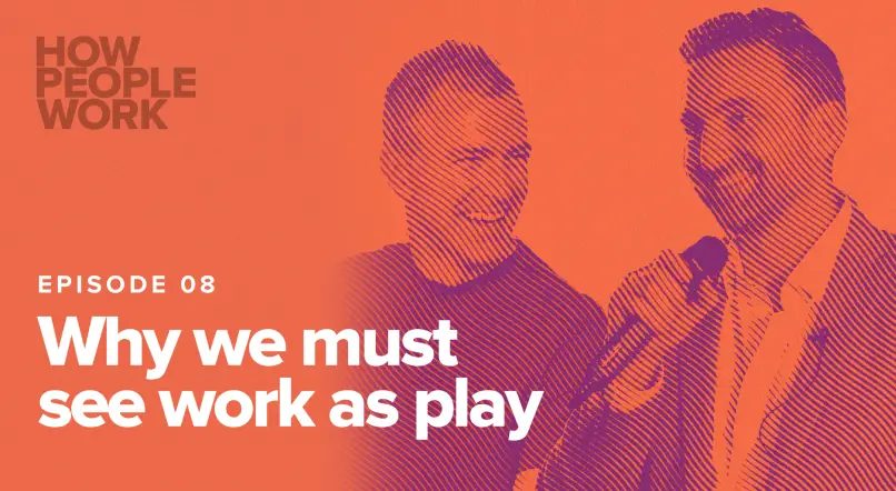Episode 8: Why we must see work as play
