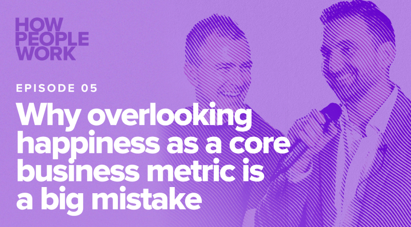 Episode 5: Why overlooking employee happiness as a core business metric is a big mistake