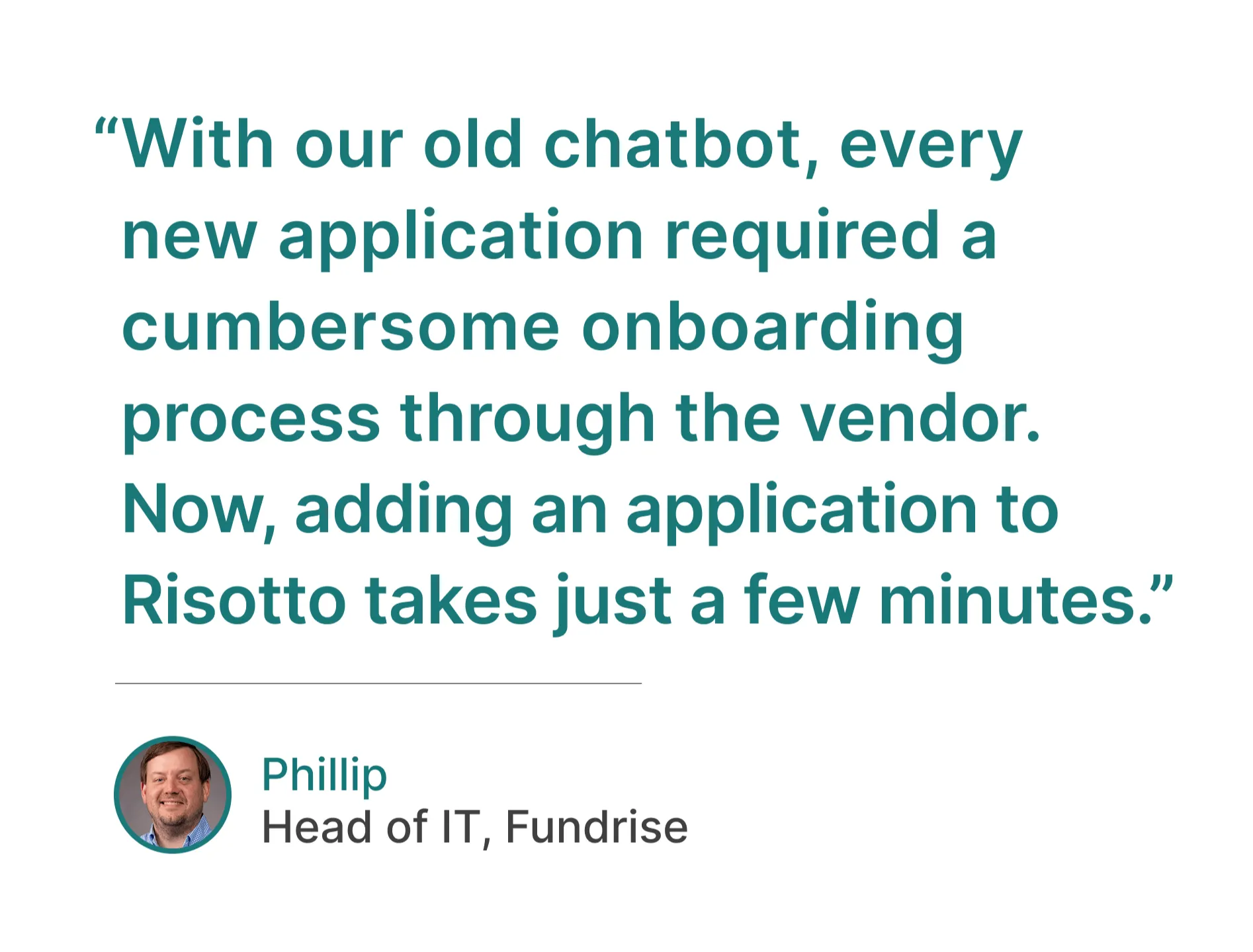 Risotto testimonial from Phillip of Fundrise: "Adding an application takes just a few minutes."