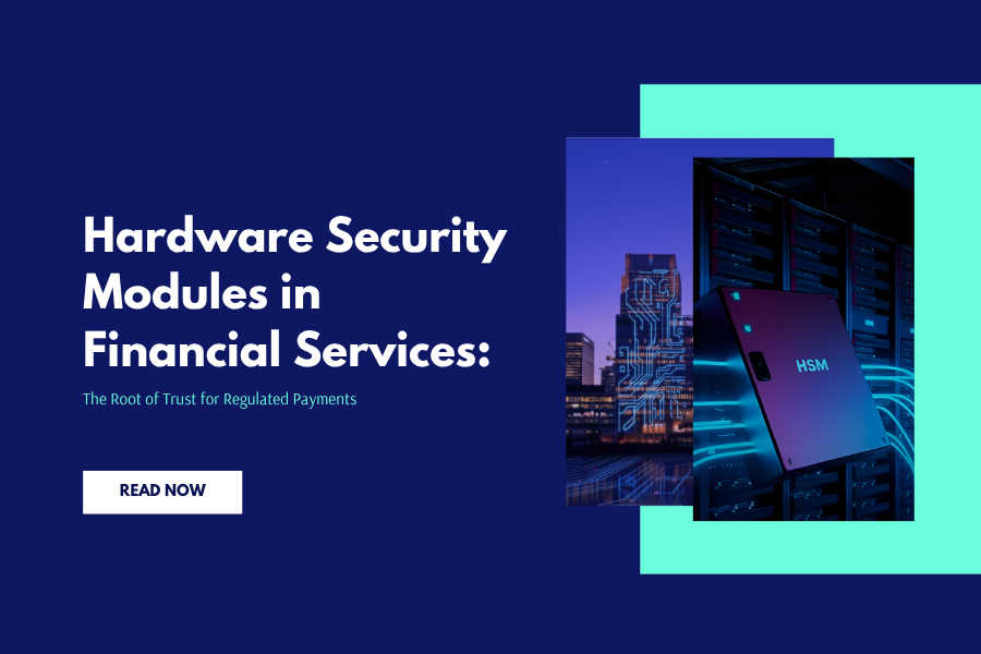 Hardware Security Modules in Financial Services: The Root of Trust for Regulated Payments